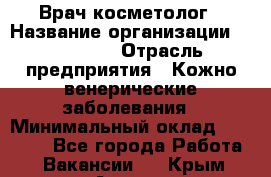 Врач-косметолог › Название организации ­ Linline › Отрасль предприятия ­ Кожно-венерические заболевания › Минимальный оклад ­ 60 000 - Все города Работа » Вакансии   . Крым,Алушта